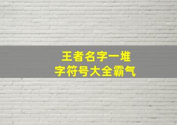 王者名字一堆字符号大全霸气