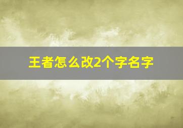 王者怎么改2个字名字