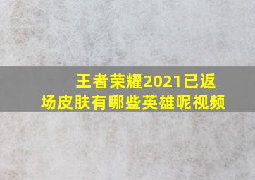 王者荣耀2021已返场皮肤有哪些英雄呢视频