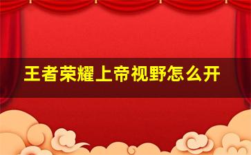 王者荣耀上帝视野怎么开