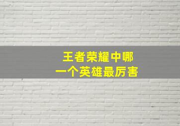 王者荣耀中哪一个英雄最厉害