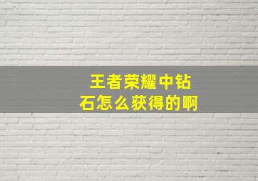 王者荣耀中钻石怎么获得的啊