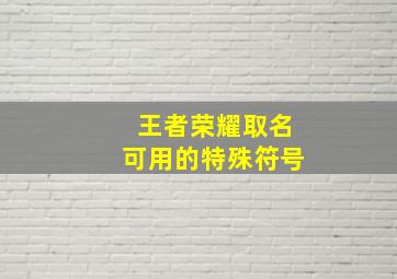 王者荣耀取名可用的特殊符号