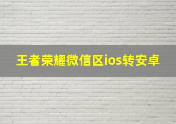 王者荣耀微信区ios转安卓