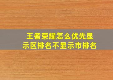 王者荣耀怎么优先显示区排名不显示市排名