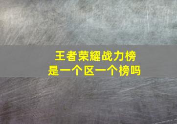 王者荣耀战力榜是一个区一个榜吗