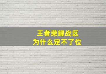 王者荣耀战区为什么定不了位