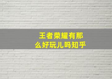 王者荣耀有那么好玩儿吗知乎