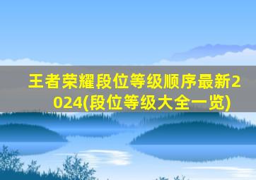 王者荣耀段位等级顺序最新2024(段位等级大全一览)