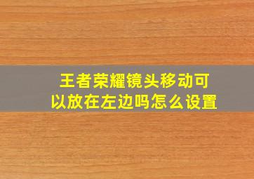 王者荣耀镜头移动可以放在左边吗怎么设置