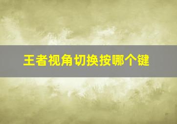 王者视角切换按哪个键