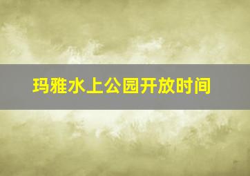 玛雅水上公园开放时间