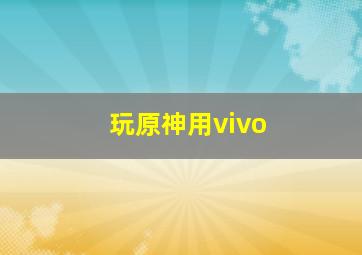 玩原神用vivo