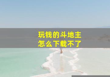 玩钱的斗地主怎么下载不了