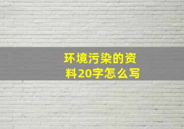 环境污染的资料20字怎么写