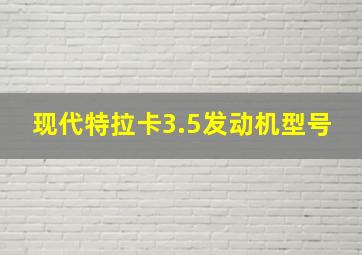 现代特拉卡3.5发动机型号