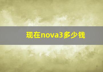 现在nova3多少钱