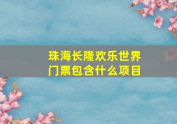 珠海长隆欢乐世界门票包含什么项目