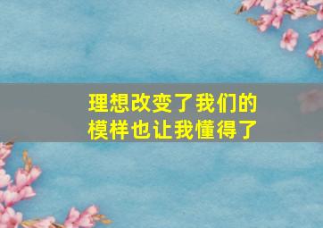 理想改变了我们的模样也让我懂得了