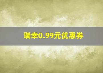 瑞幸0.99元优惠券