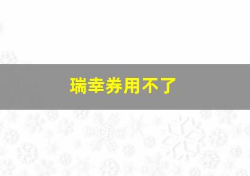 瑞幸券用不了