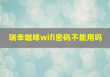 瑞幸咖啡wifi密码不能用吗