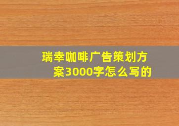 瑞幸咖啡广告策划方案3000字怎么写的