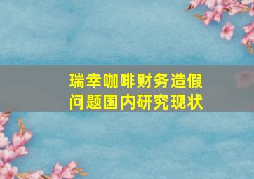 瑞幸咖啡财务造假问题国内研究现状