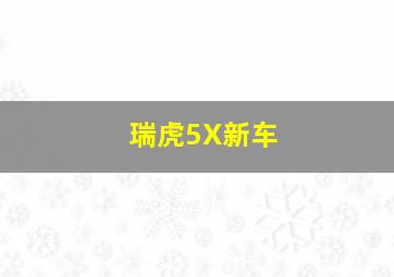 瑞虎5X新车