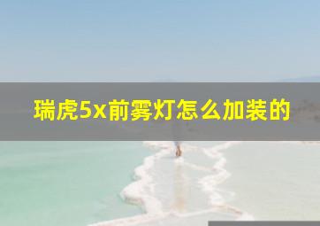 瑞虎5x前雾灯怎么加装的