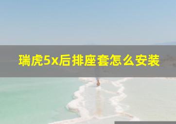 瑞虎5x后排座套怎么安装