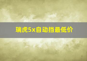 瑞虎5x自动挡最低价