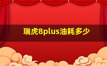 瑞虎8plus油耗多少