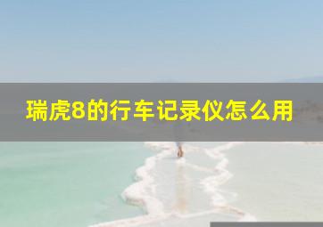 瑞虎8的行车记录仪怎么用