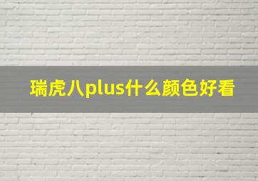 瑞虎八plus什么颜色好看