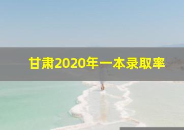 甘肃2020年一本录取率