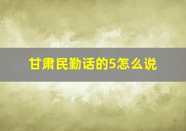 甘肃民勤话的5怎么说