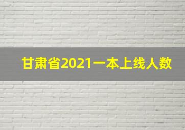 甘肃省2021一本上线人数