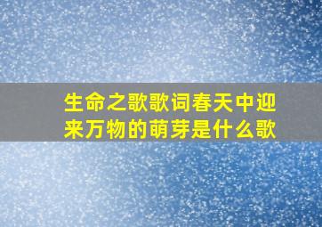 生命之歌歌词春天中迎来万物的萌芽是什么歌