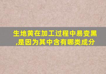 生地黄在加工过程中易变黑,是因为其中含有哪类成分