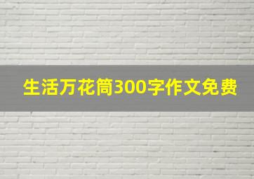 生活万花筒300字作文免费