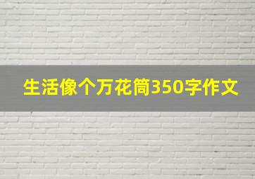 生活像个万花筒350字作文