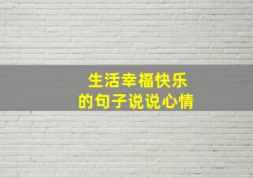 生活幸福快乐的句子说说心情