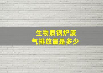 生物质锅炉废气排放量是多少