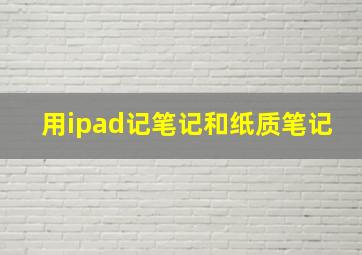 用ipad记笔记和纸质笔记