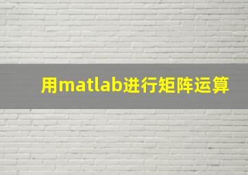 用matlab进行矩阵运算