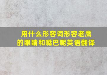 用什么形容词形容老鹰的眼睛和嘴巴呢英语翻译