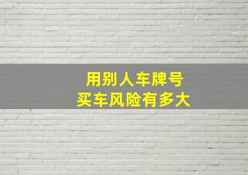 用别人车牌号买车风险有多大