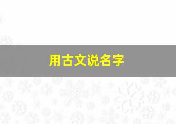 用古文说名字