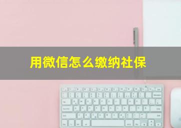 用微信怎么缴纳社保